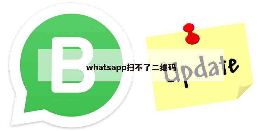 whatsapp扫不了二维码